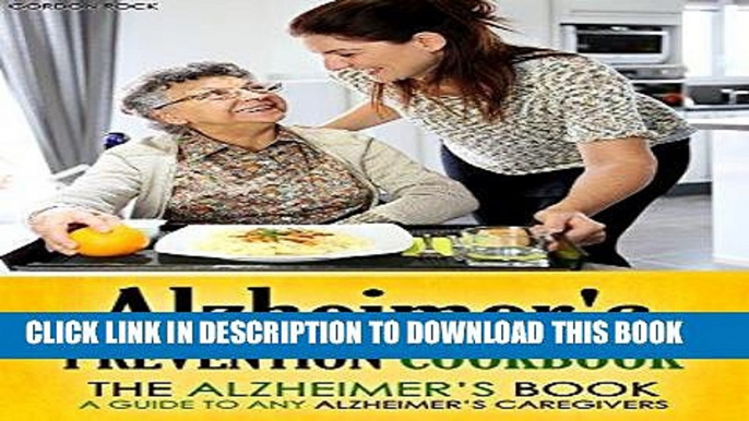 Ebook Alzheimer s Prevention Cookbook: The Alzheimer s Book - a guide to any Alzheimer s