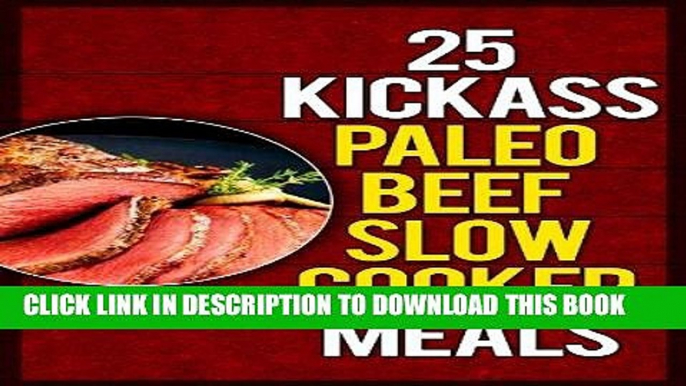 Best Seller 25 Kickass Paleo Beef Slow Cooker Meals: Quick and Easy Gluten-Free, Low Fat and Low