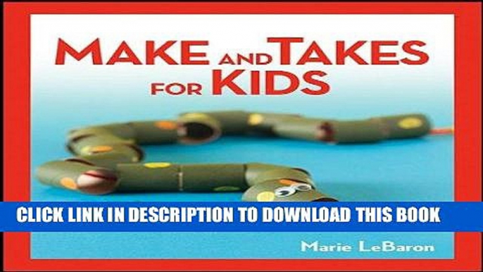 Best Seller Make and Takes for Kids: 50 Crafts Throughout the Year Free Read