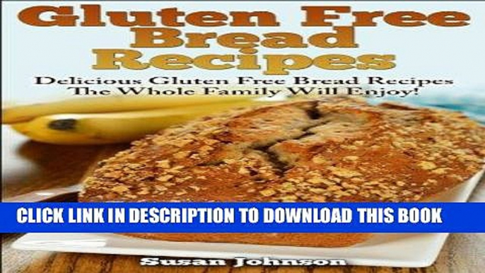 Ebook Gluten Free Bread Recipes: Delicious Gluten Free Bread Recipes The Whole Family Will Enjoy!