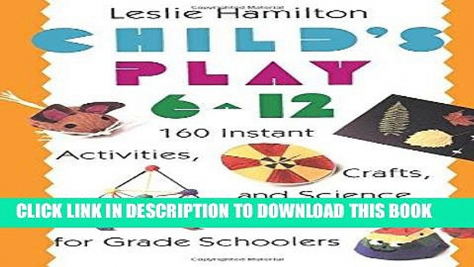 Ebook Child s Play (6-12): 160 Instant Activities, Crafts, and Science Projects for Grade