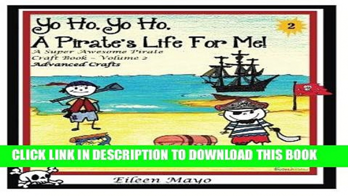 Ebook Yo Ho, Yo Ho, A Pirate s Life for Me: A Super Awesome Pirate Craft Book - Volume 2 -