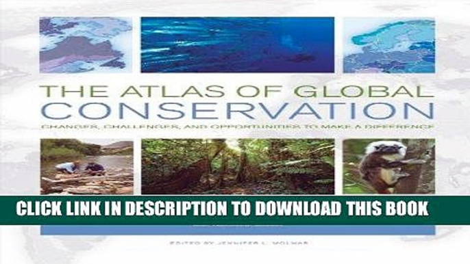 Read Now The Atlas of Global Conservation: Changes, Challenges, and Opportunities to Make a