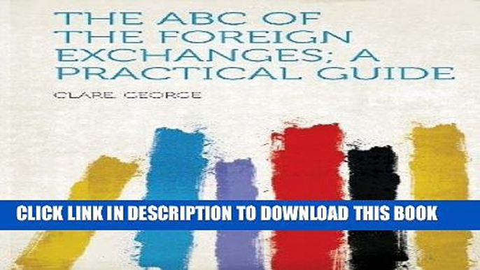 [New] Ebook The ABC of the Foreign Exchanges; A Practical Guide Free Read