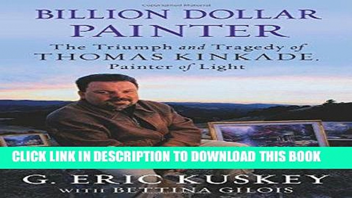 Ebook Billion Dollar Painter: The Triumph and Tragedy of Thomas Kinkade, Painter of Light Free