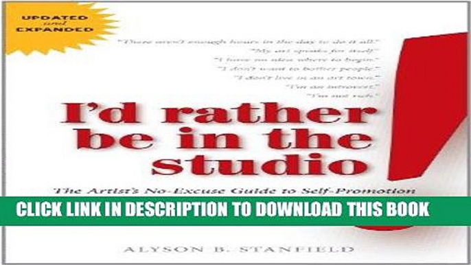 Ebook I d Rather Be in the Studio: The Artist s No-Excuse Guide to Self-Promotion Free Read