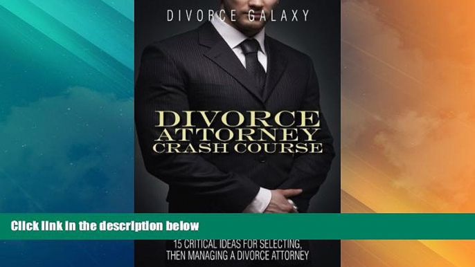 Big Deals  Divorce Attorney Crash Course:  15 Critical Ideas For Selecting Then Managing A Divorce