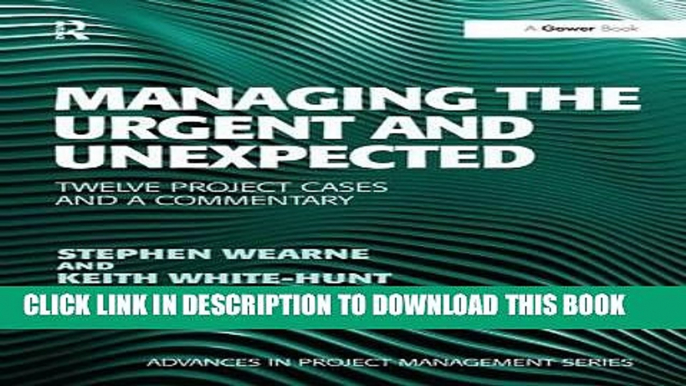 [Ebook] Managing the Urgent and Unexpected: Twelve Project Cases and a Commentary (Advances in