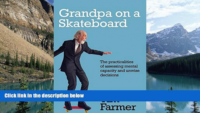 Big Deals  Grandpa on a Skateboard: The practicalities of assessing mental capacity and unwise