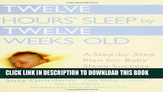 Ebook Twelve Hours  Sleep by Twelve Weeks Old: A Step-by-Step Plan for Baby Sleep Success Free Read