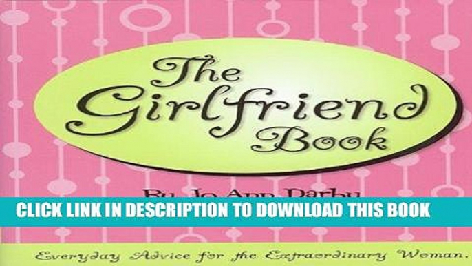 Ebook The Girlfriend Book: Everyday Advice for the Extraordinary Woman Free Read