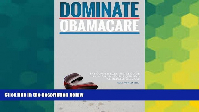 READ FULL  Dominate Obamacare: The Complete and Simple Guide to the Patient Protection and