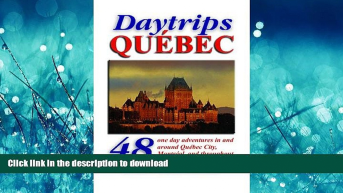 READ BOOK  Daytrips QuÃ©bec: 48 One Day Adventures in and Around Quebec City, Montreal, and