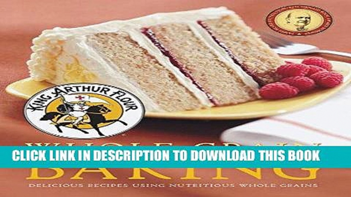 [New] Ebook King Arthur Flour Whole Grain Baking: Delicious Recipes Using Nutritious Whole Grains