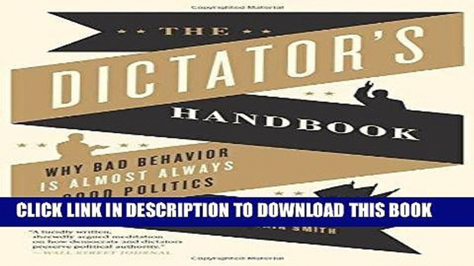 Ebook The Dictator s Handbook: Why Bad Behavior is Almost Always Good Politics Free Read