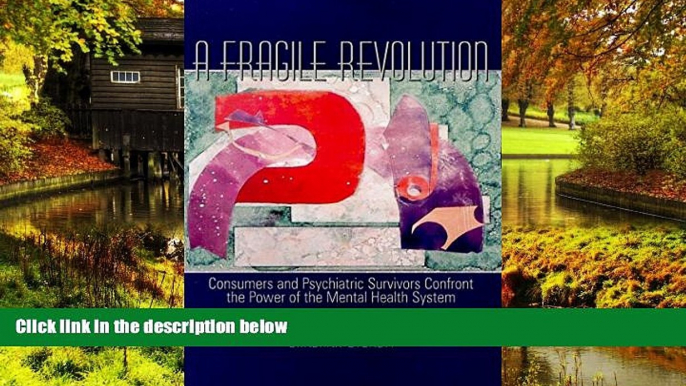 READ FULL  A Fragile Revolution: Consumers and Psychiatric Survivors Confront the Power of the