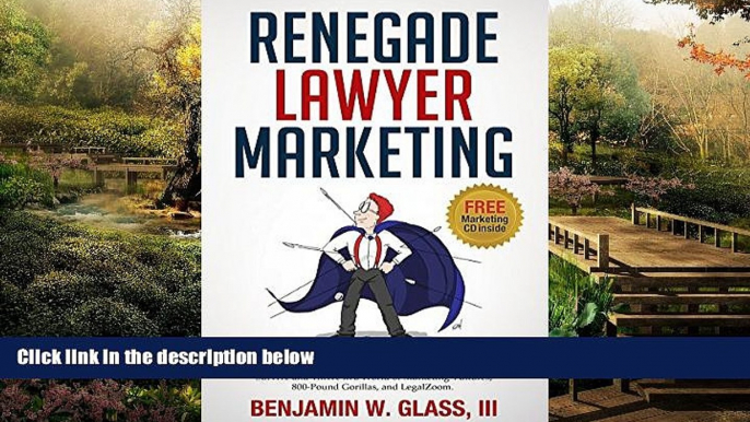 READ FULL  Renegade Lawyer Marketing: How Today s Solo and Small-Firm Lawyers Survive and Thrive