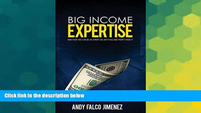 Must Have  BIG Income Expertise: How EVEN YOU can be an expert on ANYTHING and how to profit from