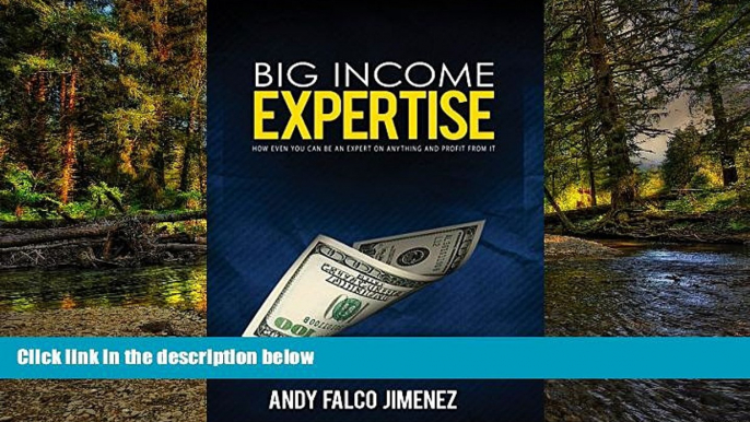 Must Have  BIG Income Expertise: How EVEN YOU can be an expert on ANYTHING and how to profit from