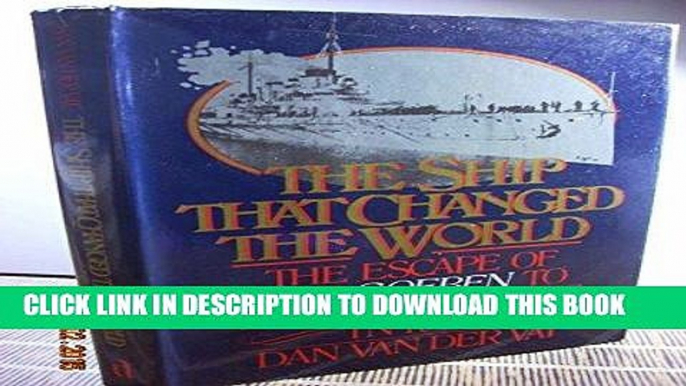 Read Now The Ship That Changed the World: The Escape of the Goeben to the Dardanelles in 1914