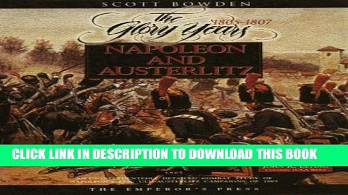 Read Now Napoleon and Austerlitz: The Glory Years 1805-1807 (Armies of the Napoleonic Wars