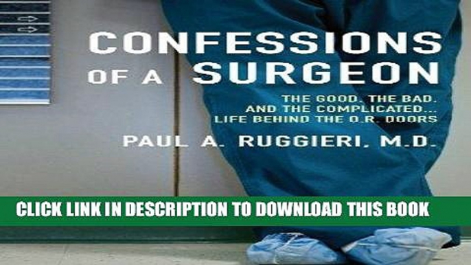 Read Now Confessions of a Surgeon: The Good, the Bad, and the Complicated...Life Behind the O.R.