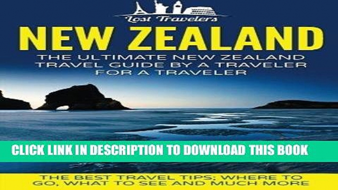 Ebook New Zealand: The Ultimate New Zealand Travel Guide By A Traveler For A Traveler: The Best