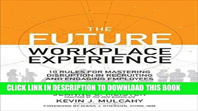 [Free Read] The Future Workplace Experience: 10 Rules For Mastering Disruption in Recruiting and