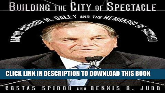 [Free Read] Building the City of Spectacle: Mayor Richard M. Daley and the Remaking of Chicago