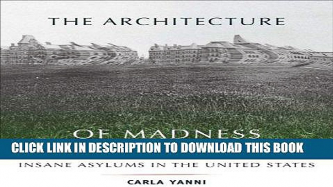 Read Now The Architecture of Madness: Insane Asylums in the United States (Architecture, Landscape