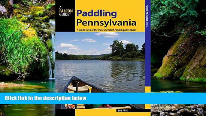 Must Have  Paddling Pennsylvania: A Guide to 50 of the State s Greatest Paddling Adventures