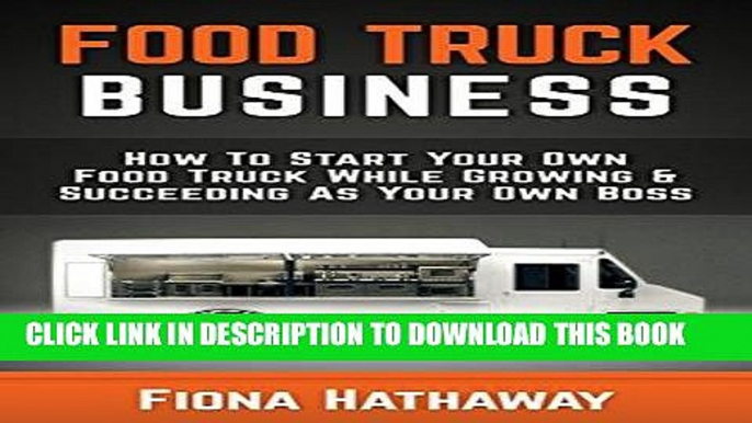 [FREE] EBOOK Food Truck Business: How To Start Your Own Food Truck While Growing   Succeeding As