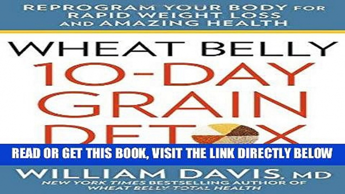 Read Now Wheat Belly: 10-Day Grain Detox: Reprogram Your Body for Rapid Weight Loss and Amazing