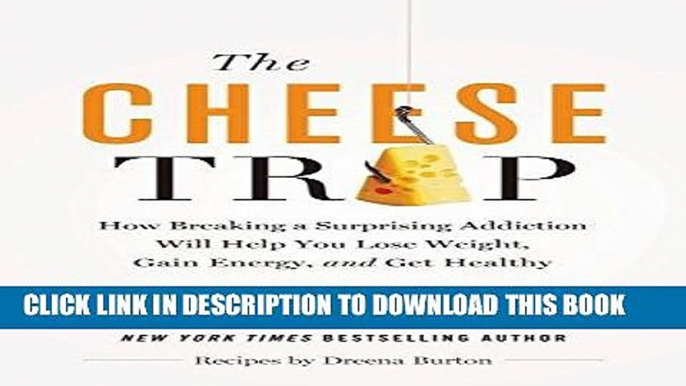 [READ] EBOOK The Cheese Trap: How Breaking a Surprising Addiction Will Help You Lose Weight, Gain