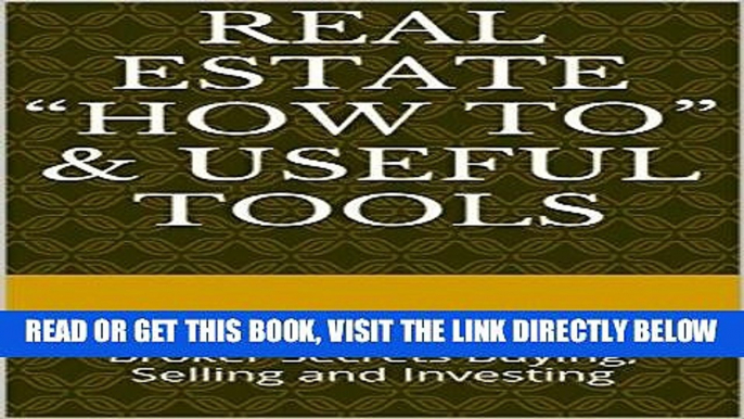 [Free Read] Real Estate "How To"   Useful Tools: Broker Secrets Buying, Selling and Investing Full