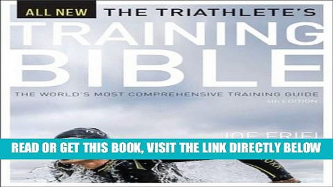 Read Now The Triathlete s Training Bible: The World s Most Comprehensive Training Guide, 4th Ed.