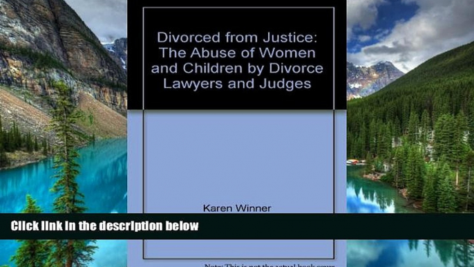 READ FULL  Divorced from Justice: The Abuse of Women and Children by Divorce Lawyers and Judges