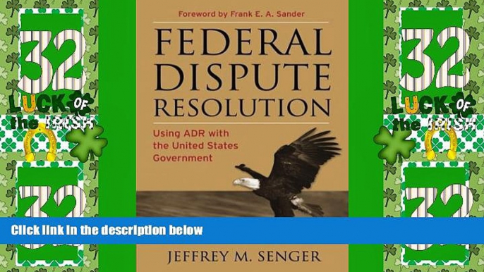 Big Deals  Federal Dispute Resolution: Using ADR with the United States Government  Full Read Most