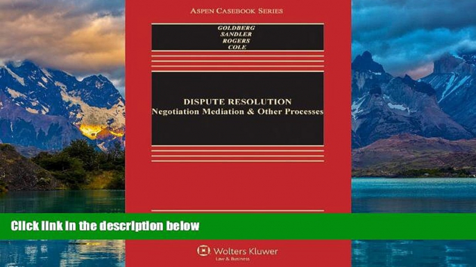 Big Deals  Dispute Resolution: Negotiation Mediation   Other Processes, Sixth Edition (Aspen