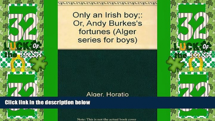 Must Have PDF  Only an Irish boy;: Or, Andy Burkes s fortunes (Alger series for boys)  Full Read