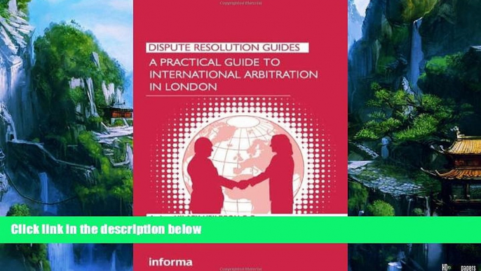 Big Deals  A Practical Guide to International Arbitration in London (Dispute Resolution Guides)