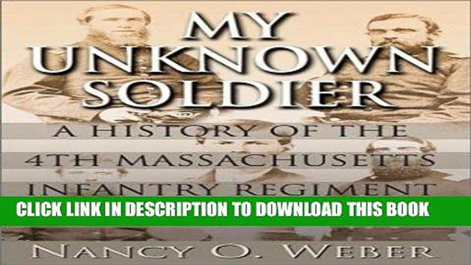 Read Now My Unknown Soldier: A History of the 4th Massachusetts Infantry Regiment in the Civil War