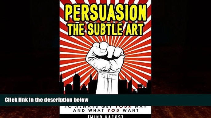 Big Deals  Persuasion: The Subtle Art: How to Influence People to Always Get YOUR Way and What YOU