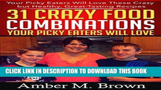 [New] Ebook 31 Crazy Food Combinations Your Picky Eaters Will Love: Your Picky Eaters will Love