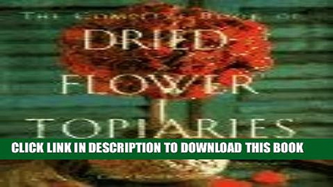 Ebook The Complete Book of Dried Flower Topiaries: A Step-By-Step Guide to Creating 25 Stunning