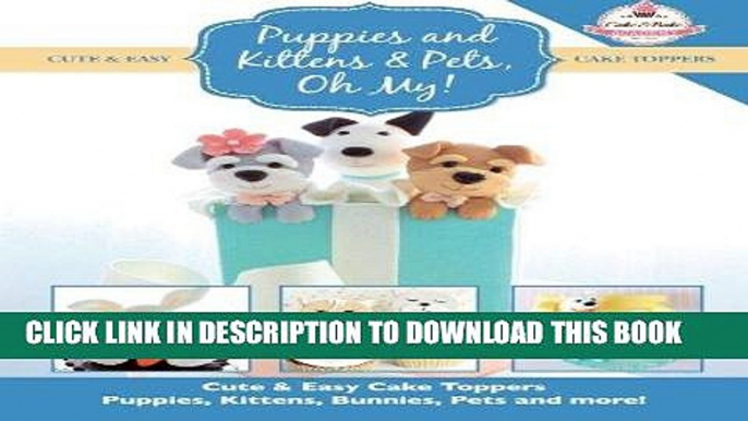 [PDF] Puppies and Kittens   Pets, Oh My!: Cute   Easy Cake Toppers -  Puppies, Kittens, Bunnies,