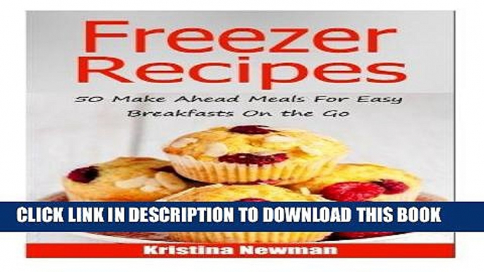 Ebook Freezer Recipes: 50 Make Ahead Meals For Easy Breakfasts on the Go (Freezer Meals, Freezer