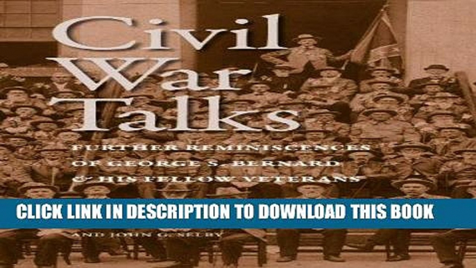 Read Now Civil War Talks: Further Reminiscences of George S. Bernard and His Fellow Veterans (A