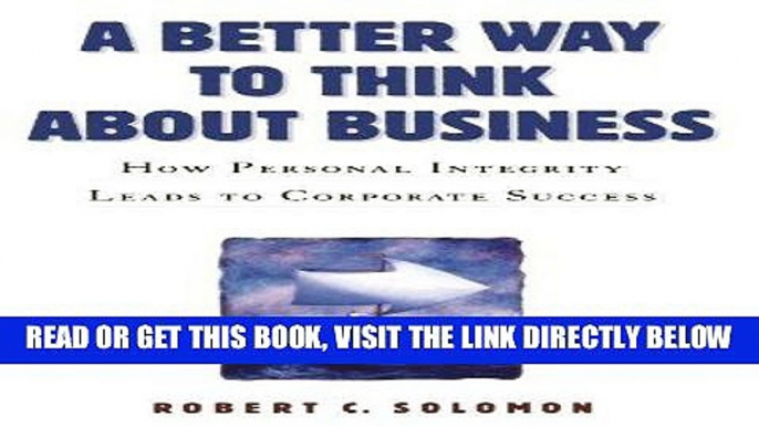 [Free Read] A Better Way to Think About Business: How Personal Integrity Leads to Corporate