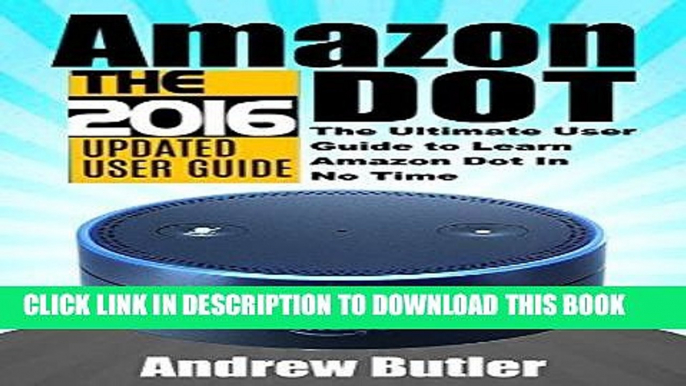 Best Seller Amazon Echo: Dot: The Ultimate User Guide to Learn Amazon Dot In No Time (Amazon Echo